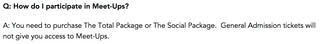 Q: How do I participate in Meet-ups? A: You need to purchase the Total Package or the Social Package. General Admission tickts will not give you access to Meet-ups.